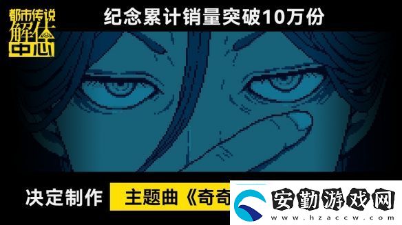 都市傳說解體中心發(fā)售10天累計銷量突破10萬份!!決定制作主題曲奇奇解體MV