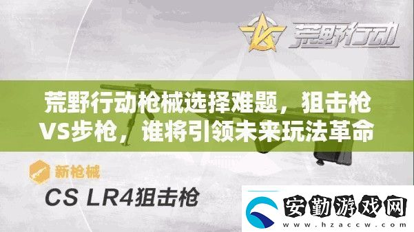 荒野行動(dòng)槍械選擇難題狙擊槍VS步槍誰將引領(lǐng)未來玩法革命