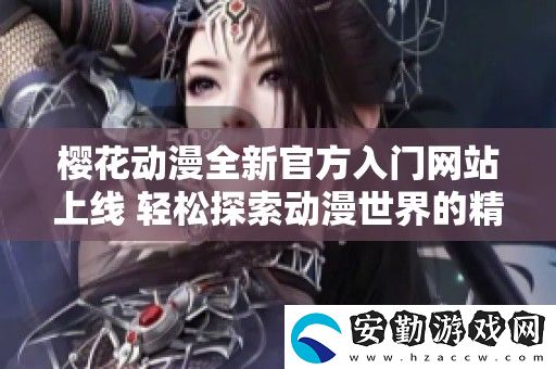 櫻花動(dòng)漫全新官方入門(mén)站上線