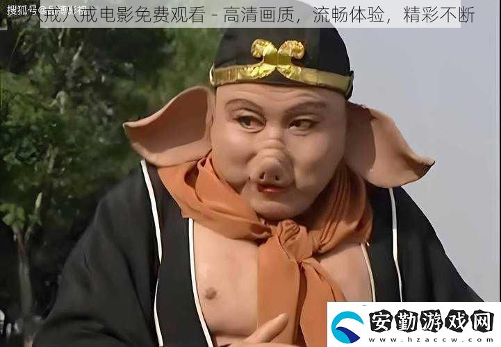 八戒八戒電影免費觀看高清畫質(zhì)流暢體驗精彩不斷