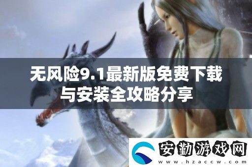 無風(fēng)險9.1最新版免費(fèi)下載與安裝全攻略分享