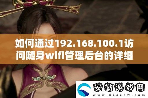 如何通過192.168.100.1訪問隨身wifi管理后臺的詳細步驟與技巧