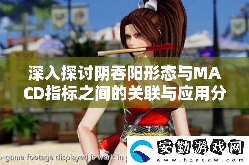 深入探討陰吞陽(yáng)形態(tài)與MACD指標(biāo)之間的關(guān)聯(lián)與應(yīng)用分析