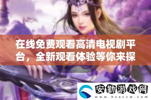 在線免費(fèi)觀看高清電視劇平臺(tái)