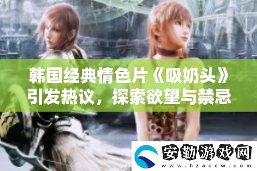 韓國經(jīng)典**片吸奶頭引發(fā)熱議