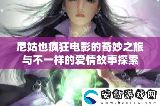 尼姑也瘋狂電影的奇妙之旅與不一樣的愛情故事探索