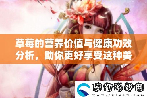 草莓的營(yíng)養(yǎng)價(jià)值與健康功效分析