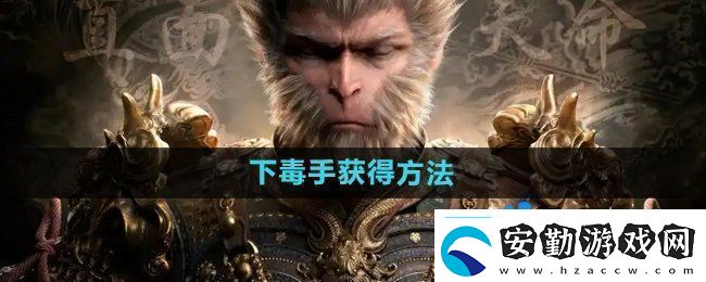 黑神話悟空下毒手?怎么獲得下毒手?獲得方法