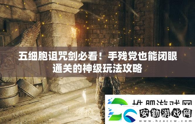 五細(xì)胞詛咒劍必看！手殘黨也能閉眼通關(guān)的神級(jí)玩法攻略
