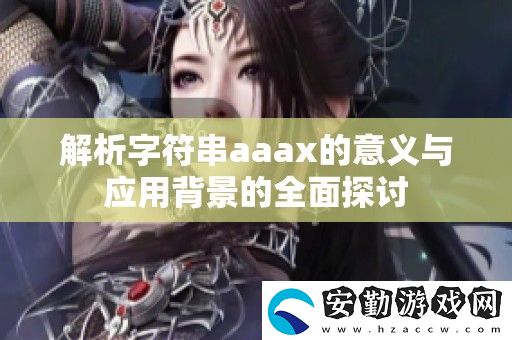 解析字符串a(chǎn)aax的意義與應用背景的全面探討