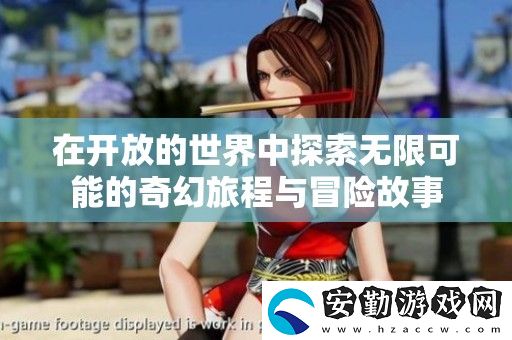 在開放的世界中探索無限可能的奇幻旅程與冒險(xiǎn)故事